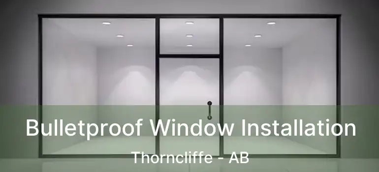  Bulletproof Window Installation Thorncliffe - AB