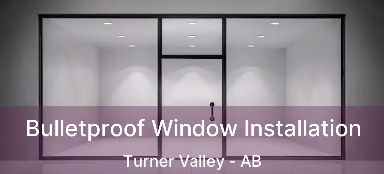  Bulletproof Window Installation Turner Valley - AB