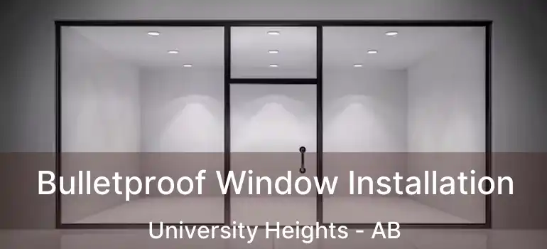  Bulletproof Window Installation University Heights - AB