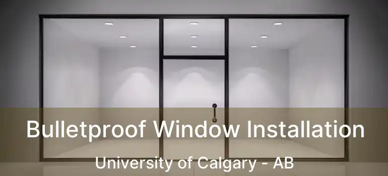  Bulletproof Window Installation University of Calgary - AB