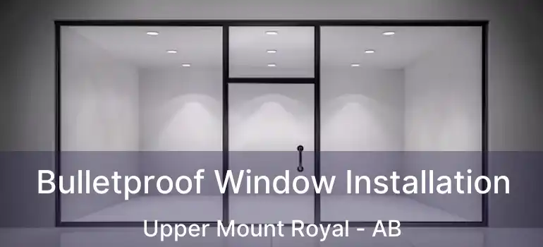  Bulletproof Window Installation Upper Mount Royal - AB