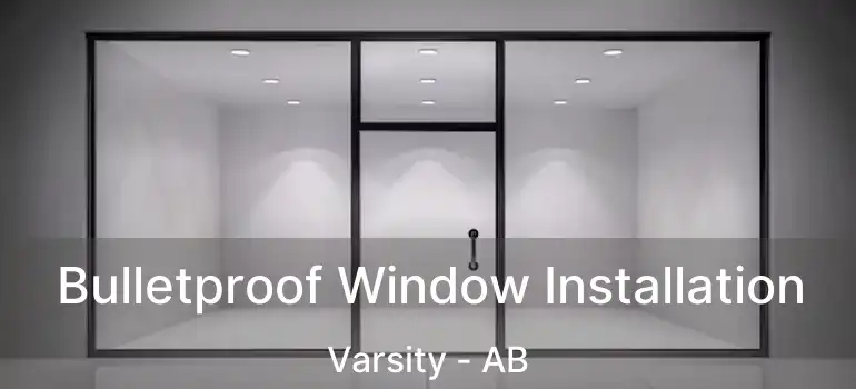  Bulletproof Window Installation Varsity - AB