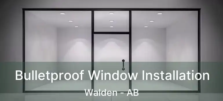  Bulletproof Window Installation Walden - AB