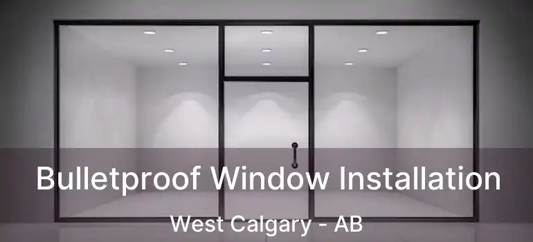  Bulletproof Window Installation West Calgary - AB