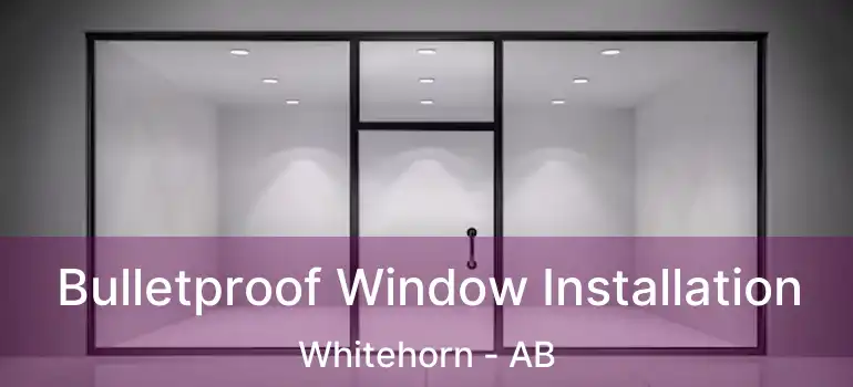  Bulletproof Window Installation Whitehorn - AB