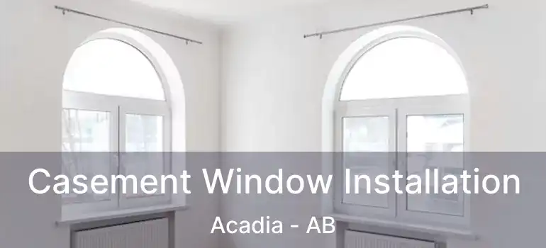  Casement Window Installation Acadia - AB