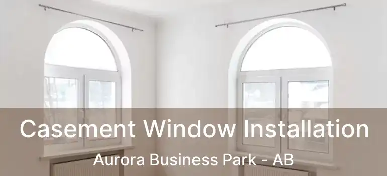  Casement Window Installation Aurora Business Park - AB