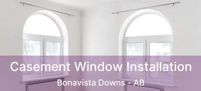  Casement Window Installation Bonavista Downs - AB