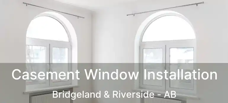  Casement Window Installation Bridgeland & Riverside - AB