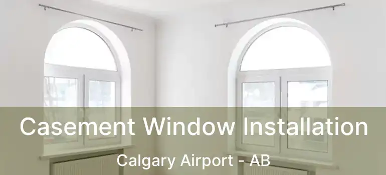  Casement Window Installation Calgary Airport - AB