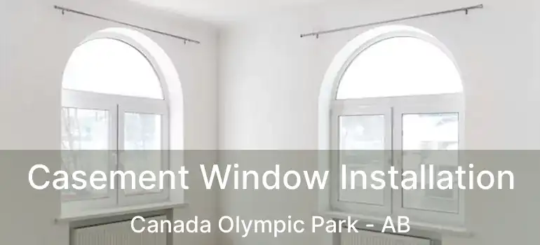  Casement Window Installation Canada Olympic Park - AB