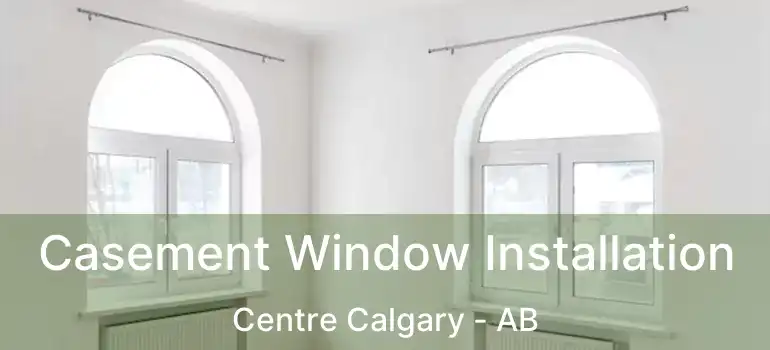  Casement Window Installation Centre Calgary - AB