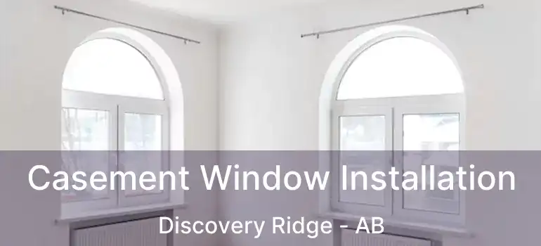  Casement Window Installation Discovery Ridge - AB