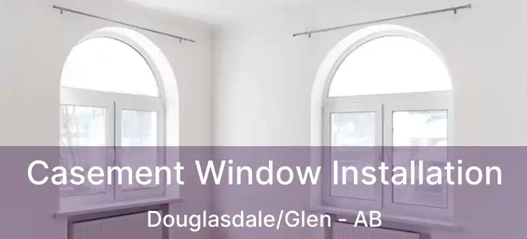  Casement Window Installation Douglasdale/Glen - AB