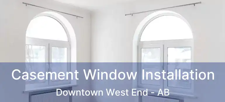  Casement Window Installation Downtown West End - AB