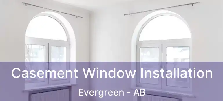  Casement Window Installation Evergreen - AB