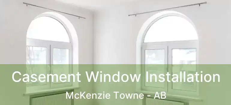  Casement Window Installation McKenzie Towne - AB