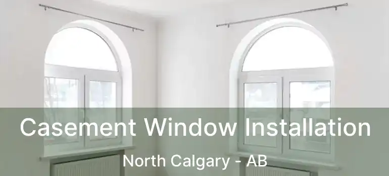  Casement Window Installation North Calgary - AB