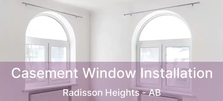  Casement Window Installation Radisson Heights - AB