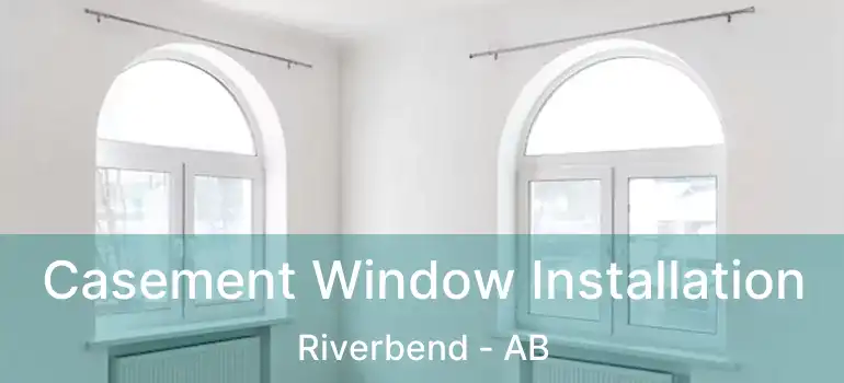 Casement Window Installation Riverbend - AB