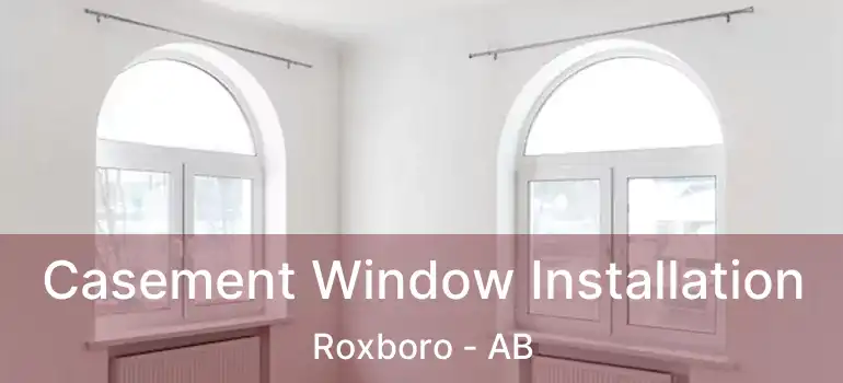  Casement Window Installation Roxboro - AB
