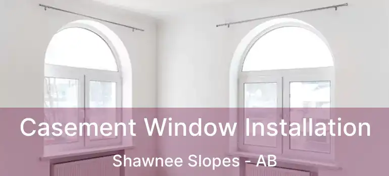  Casement Window Installation Shawnee Slopes - AB