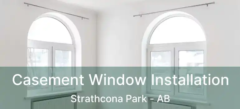  Casement Window Installation Strathcona Park - AB