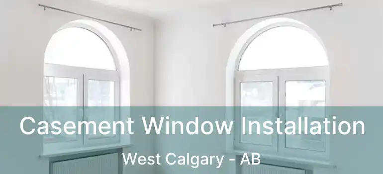  Casement Window Installation West Calgary - AB