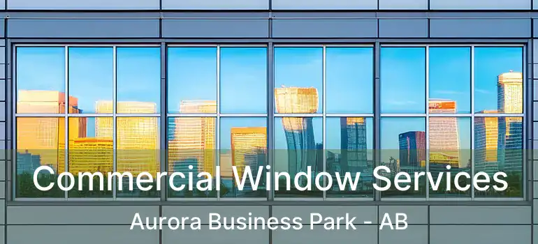  Commercial Window Services Aurora Business Park - AB