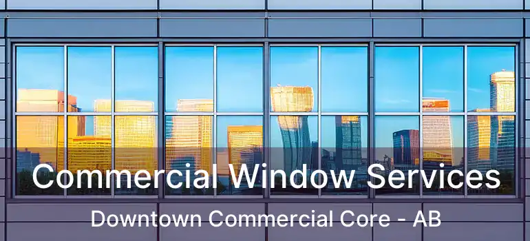  Commercial Window Services Downtown Commercial Core - AB