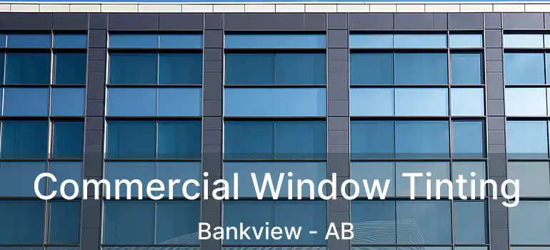  Commercial Window Tinting Bankview - AB
