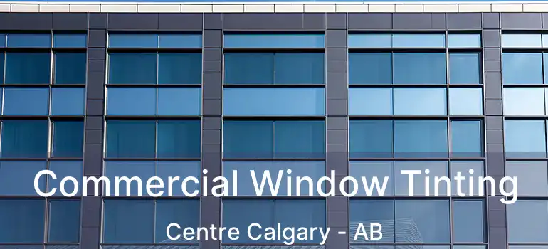  Commercial Window Tinting Centre Calgary - AB