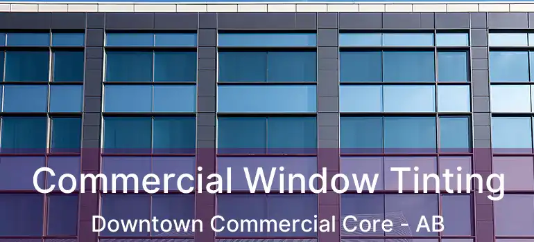  Commercial Window Tinting Downtown Commercial Core - AB