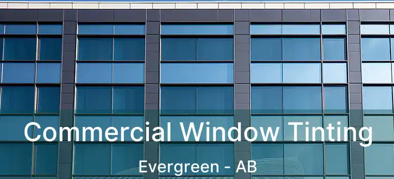  Commercial Window Tinting Evergreen - AB