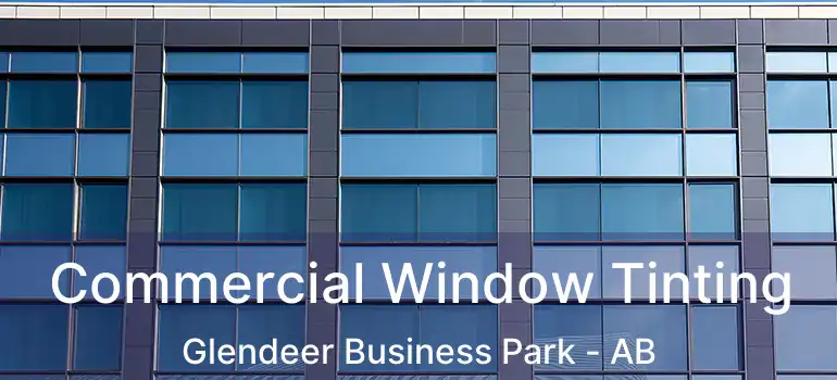  Commercial Window Tinting Glendeer Business Park - AB