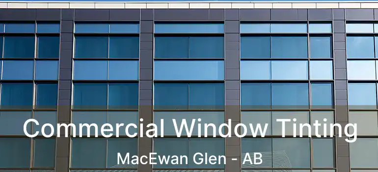  Commercial Window Tinting MacEwan Glen - AB