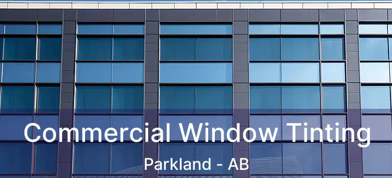  Commercial Window Tinting Parkland - AB