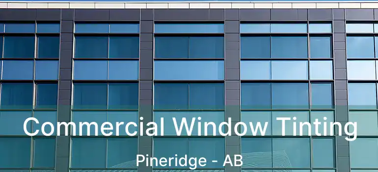  Commercial Window Tinting Pineridge - AB