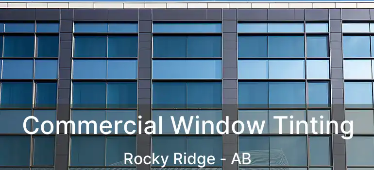  Commercial Window Tinting Rocky Ridge - AB