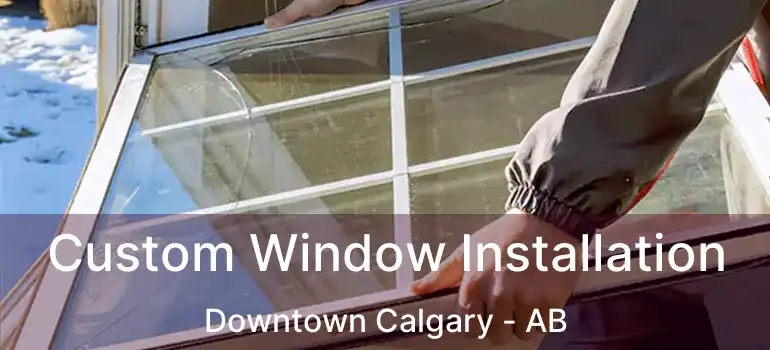  Custom Window Installation Downtown Calgary - AB