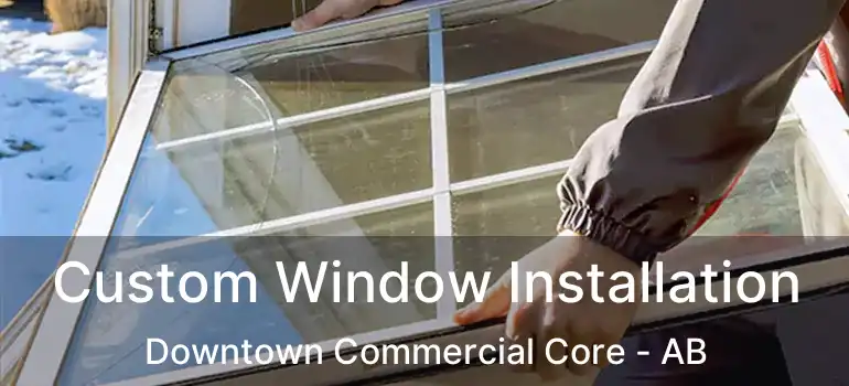  Custom Window Installation Downtown Commercial Core - AB