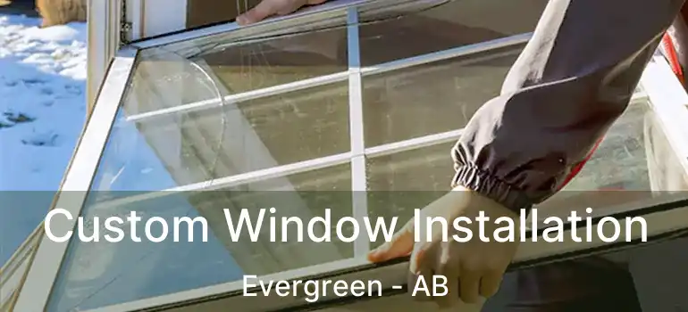  Custom Window Installation Evergreen - AB
