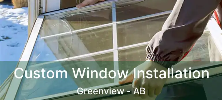  Custom Window Installation Greenview - AB