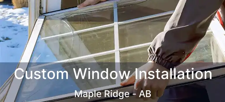  Custom Window Installation Maple Ridge - AB