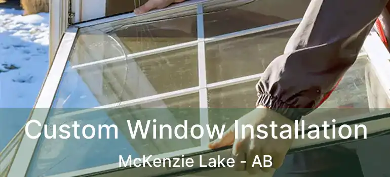  Custom Window Installation McKenzie Lake - AB