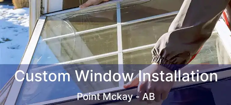  Custom Window Installation Point Mckay - AB