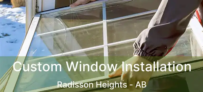  Custom Window Installation Radisson Heights - AB