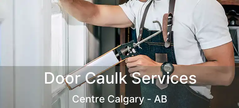  Door Caulk Services Centre Calgary - AB