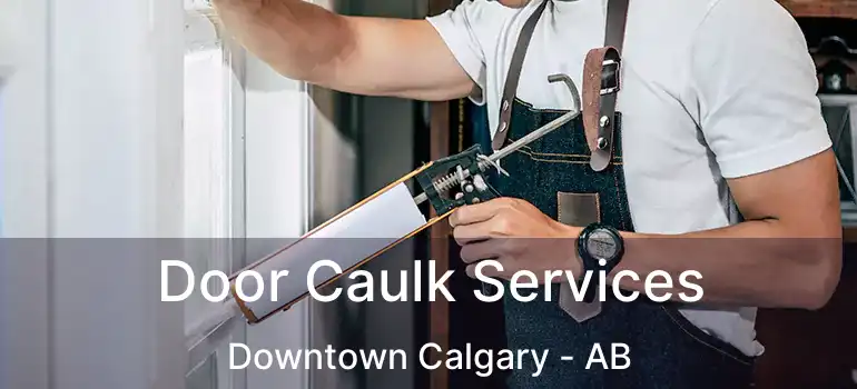  Door Caulk Services Downtown Calgary - AB