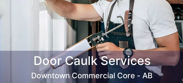  Door Caulk Services Downtown Commercial Core - AB
